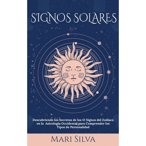 Signos Solares: Descubriendo los Secretos de los 12 Signos del Zodíaco en la Astrología Occidental para Comprender los Tipos de Personalidad - Hardcover