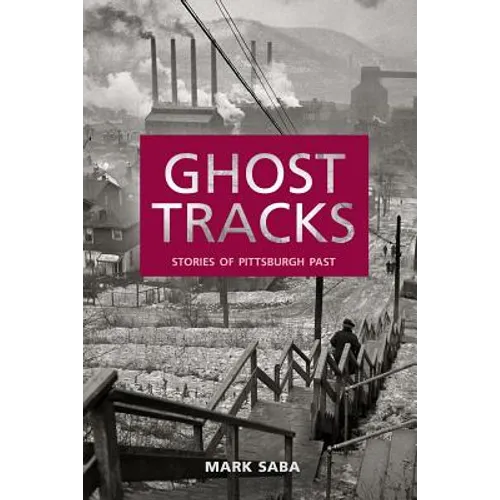 Ghost Tracks: Stories of Pittsburgh Past - Paperback