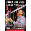 Dream Like a Champion: Wins, Losses, and Leadership the Nebraska Volleyball Way - Paperback