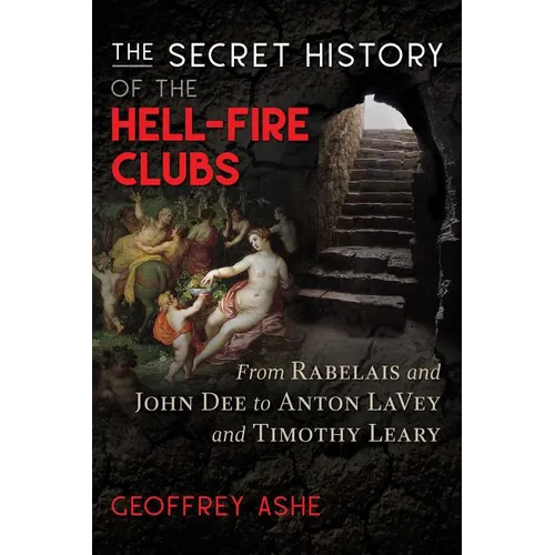 The Secret History of the Hell-Fire Clubs: From Rabelais and John Dee to Anton Lavey and Timothy Leary - Paperback