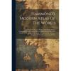Hammond's Modern Atlas Of The World: A New Series Of Physical, Political And Historical Maps Compiled From Government Surveys And Exhibiting The Lates - Paperback
