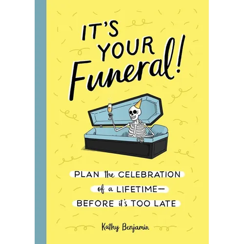 It's Your Funeral!: Plan the Celebration of a Lifetime--Before It's Too Late - Hardcover