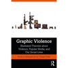 Graphic Violence: Illustrated Theories about Violence, Popular Media, and Our Social Lives - Paperback