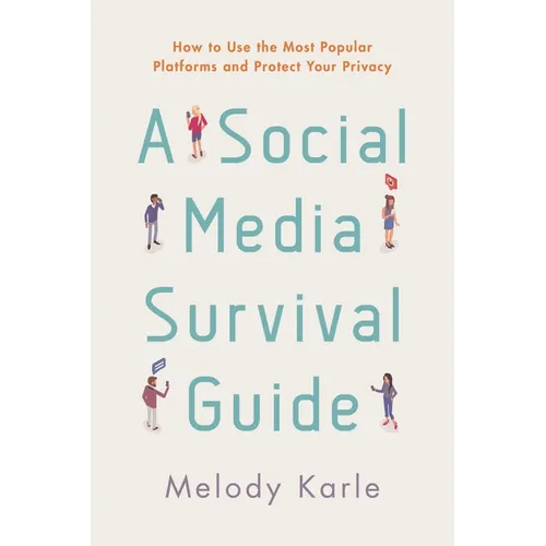 A Social Media Survival Guide: How to Use the Most Popular Platforms and Protect Your Privacy - Paperback