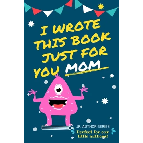 I Wrote This Book Just For You Mom!: Fill In The Blank Book For Mom/Mother's Day/Birthday's And Christmas For Junior Authors Or To Just Say They Love - Paperback