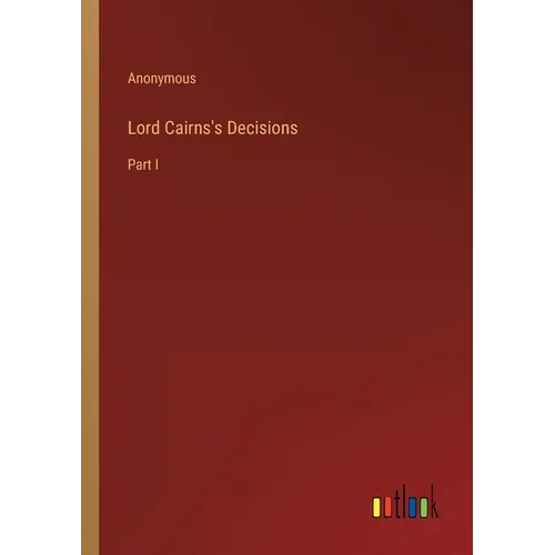 Lord Cairns's Decisions: Part I - Paperback