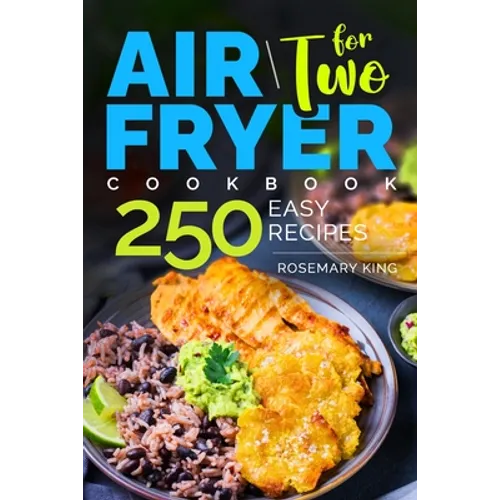 Air Fryer Cookbook for Two: 250 Easy Recipes.: Simple and Tasty Air Fryer Cooking for Beginners and Pros - Paperback