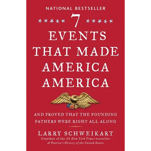 Seven Events That Made America America: And Proved That the Founding Fathers Were Right All Along - Paperback