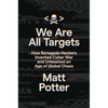We Are All Targets: How Renegade Hackers Invented Cyber War and Unleashed an Age of Global Chaos - Hardcover
