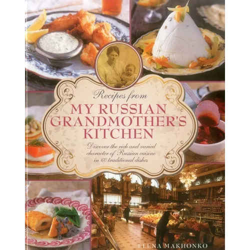Recipes from My Russian Grandmother's Kitchen: Discover the Rich and Varied Character of Russian Cuisine in 60 Traditional Dishes - Hardcover