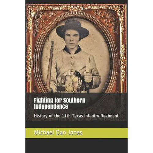 Fighting for Southern Independence: History of the 11th Texas Infantry Regiment - Paperback