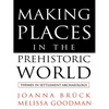 Making Places in the Prehistoric World: Themes in Settlement Archaeology - Paperback