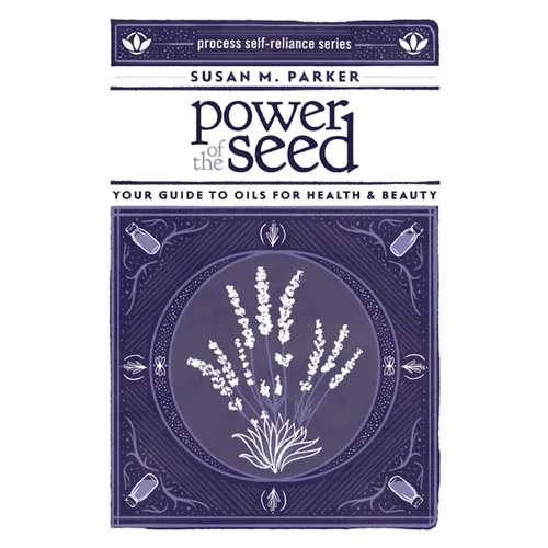 Power of the Seed: Your Guide to Oils for Health & Beauty - Paperback