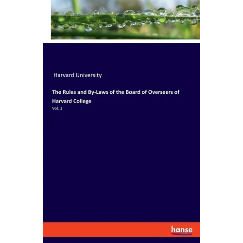 The Rules and By-Laws of the Board of Overseers of Harvard College: Vol. 1 - Paperback