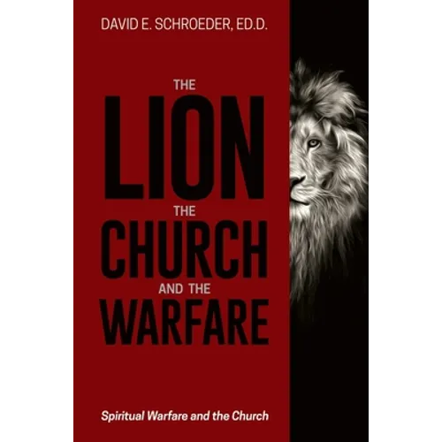 The Lion, the Church, and the Warfare: Spiritual Warfare and the Church - Paperback