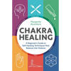 Chakra Healing: A Beginner's Guide to Self-Healing Techniques That Balance the Chakras - Paperback