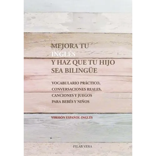 Mejora tu ingles y haz que tu hijo sea bilingue: Vocabulario practico, conversaciones reales, canciones y juegos para bebes y niños - Paperback