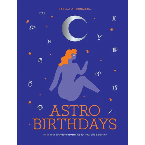 Astro Birthdays: What Your Birthdate Reveals about Your Life & Destiny - Hardcover