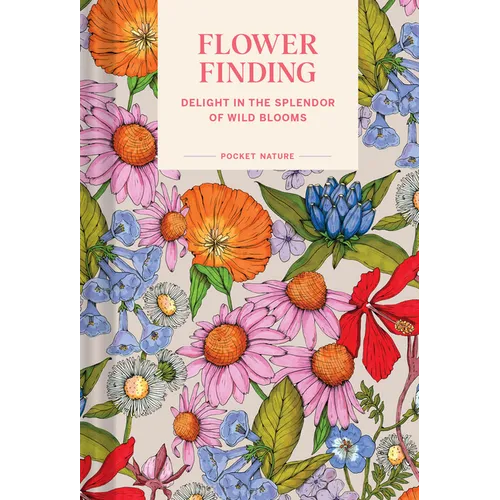 Pocket Nature: Flower Finding: Delight in the Splendor of Wild Blooms - Hardcover