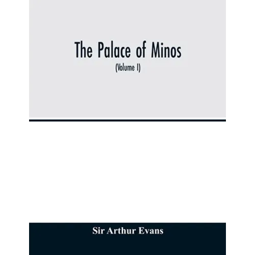 The palace of Minos: a comparative account of the successive stages of the early Cretan civilization as illustrated by the discoveries at K - Paperback