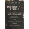 Sketches of Intriguing People: and the Curious Events They Suffered While Living in the Wilderness of the Northwest Territory. - Paperback
