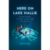 Here on Lake Hallie: In Praise of Barflies, Fix-It Guys, and Other Folks in Our Hometown - Paperback