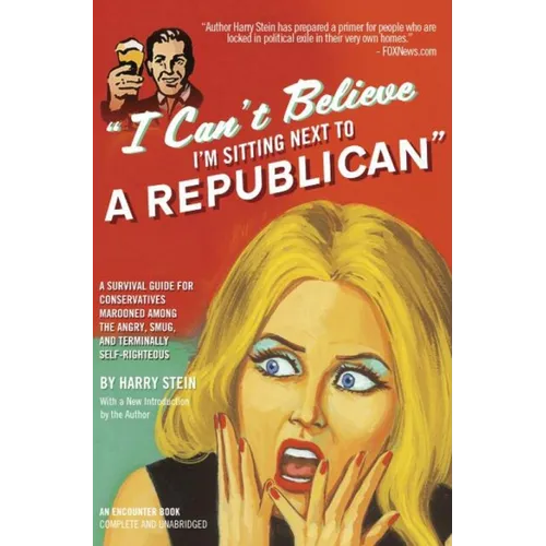 I Can't Believe I'm Sitting Next to a Republican: A Survival Guide for Conservatives Marooned Among the Angry, Smug, and Terminally Self-Righteous - Paperback