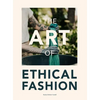 The Art of Ethical Fashion: A stunning glimpse into conscious garment manufacturing - Hardcover