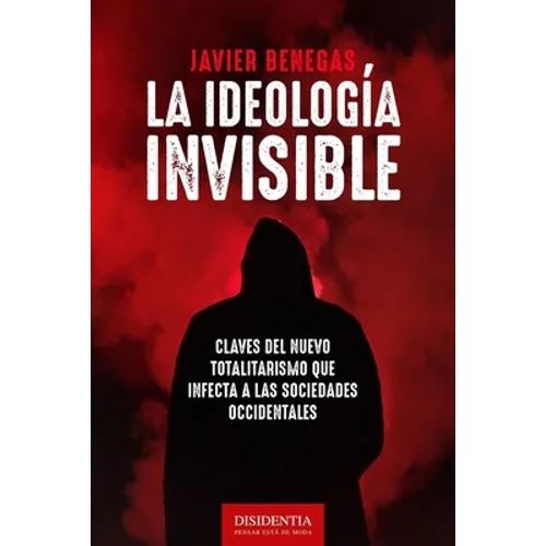 La ideología invisible: Claves del totalitarismo que infecta a las sociedades occidentales - Paperback