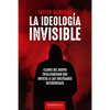 La ideología invisible: Claves del totalitarismo que infecta a las sociedades occidentales - Paperback