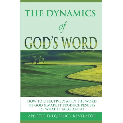 The Dynamics of God's Word: How To Make The Word Of God Work Effectively In Your Life By Producing Results Of What It Talks About - Paperback