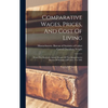 Comparative Wages, Prices, And Cost Of Living: From The Sixteenth Annual Report Of The Massachusetts Bureau Of Statistics Of Labor, For 1885 - Hardcover