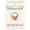 The Elevated Communicator: How to Master Your Style and Strengthen Well-Being at Work - Paperback