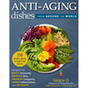 Anti-Aging Dishes from Around the World: Recipes to Boost Immunity, Improve Skin, Promote Longevity, Lower Inflammation, and Detoxify - Hardcover