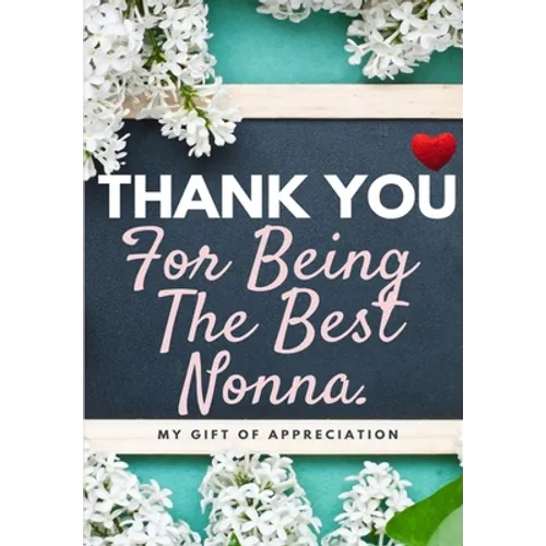 Thank You For Being The Best Nonna: My Gift Of Appreciation: Full Color Gift Book Prompted Questions 6.61 x 9.61 inch - Paperback