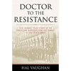 Doctor to the Resistance: The Heroic True Story of an American Surgeon and His Family in Occupied Paris - Hardcover