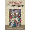 The Powerful Women of Outremer: Forgotten Heroines of the Crusader States - Hardcover