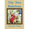 The Two Babylons Or, the Papal Worship Proved to Be the Worship of Nimrod - Paperback