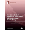 Bioprocess Systems Engineering Applications in Pharmaceutical Manufacturing - Hardcover
