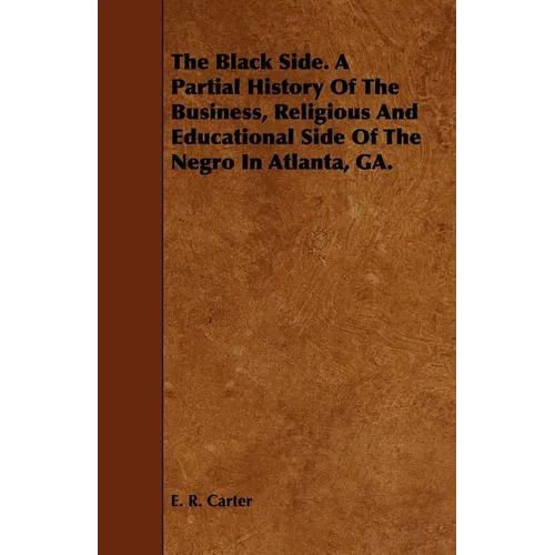 The Black Side. A Partial History Of The Business, Religious And Educational Side Of The Negro In Atlanta, GA. - Paperback