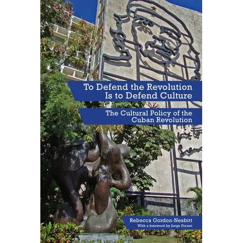 To Defend the Revolution Is to Defend Culture: The Cultural Policy of the Cuban Revolution - Paperback