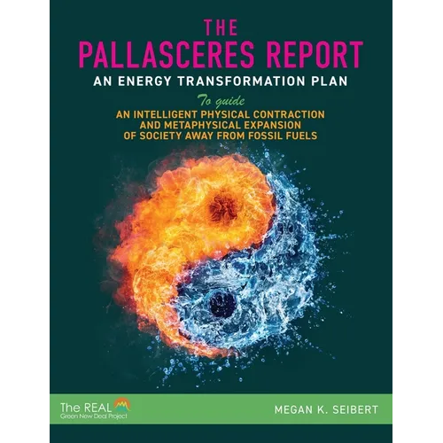 The PallasCeres Report: An Energy Transformation Plan to Guide an Intelligent Physical Contraction and Metaphysical Expansion of Society Away from Fos - Paperback