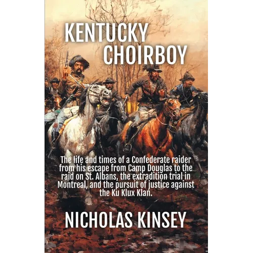 Kentucky Choirboy: The life and times of a Confederate raider from his escape from Camp Douglas to the raid on St. Albans, the extradition trial in Mo - Paperback