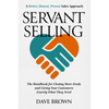 Servant Selling: The Handbook for Closing More Deals and Giving Your Customers Exactly What They Need - Hardcover