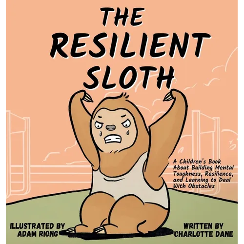 The Resilient Sloth: A Children's Book About Building Mental Toughness, Resilience, and Learning to Deal with Obstacles - Hardcover