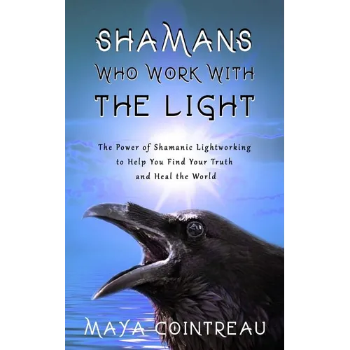 Shamans Who Work with the Light - The Power of Shamanic Lightworking to Help You Find Your Truth and Heal the World - Paperback