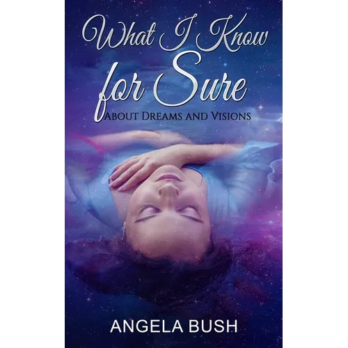 What I Know for Sure: About Dreams and Visions - Paperback