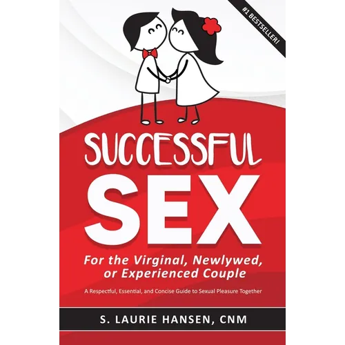 Successful Sex for the Virginal, Newlywed, or Experienced Couple: A Respectful, Essential, and Concise Guide to Sexual Pleasure Together - Paperback