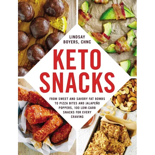 Keto Snacks: From Sweet and Savory Fat Bombs to Pizza Bites and Jalapeño Poppers, 100 Low-Carb Snacks for Every Craving - Paperback