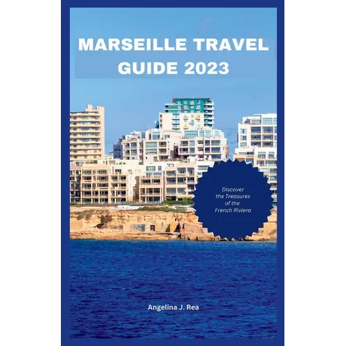 Marseille Travel Guide 2023: Discover The Treasures Of The French Riviera - Paperback